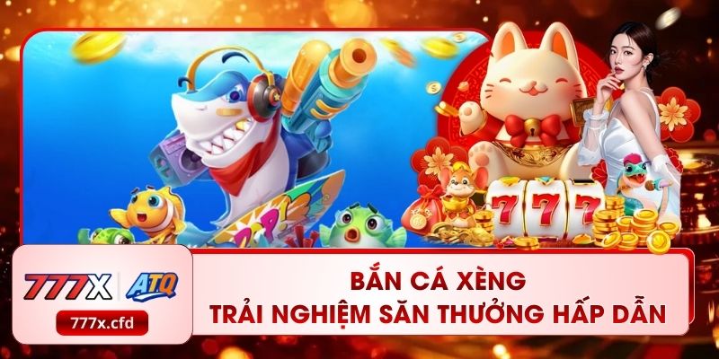 Bắn Cá Xèng – Trải Nghiệm Săn Thưởng Hấp Dẫn Tại 777X