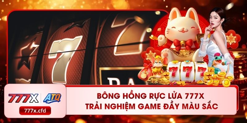 Bông Hồng Rực Lửa 777X - Trải Nghiệm Game Đầy Màu Sắc 