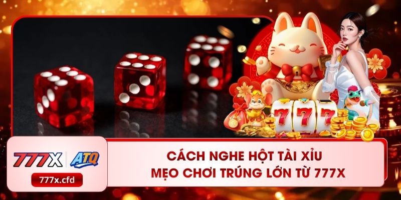 Cách Nghe Hột Tài Xỉu - Mẹo Chơi Trúng Lớn Từ 777X