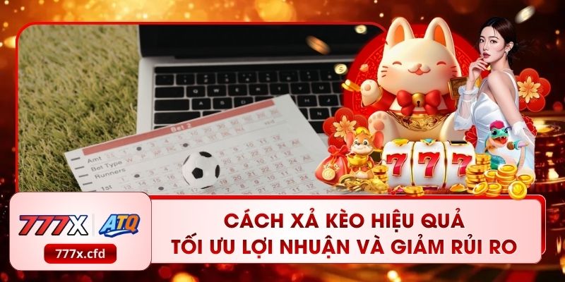 Cách Xả Kèo Hiệu Quả - Tối Ưu Lợi Nhuận Và Giảm Rủi Ro 