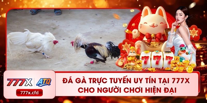 Đá Gà Trực Tuyến Uy Tín Tại 777X Cho Người Chơi Hiện Đại