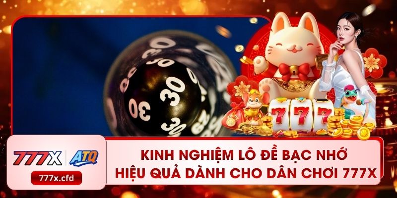 Kinh Nghiệm Lô Đề Bạc Nhớ Hiệu Quả Dành Cho Dân Chơi 777X