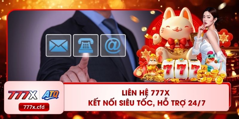 Liên Hệ 777X - Kết Nối Siêu Tốc, Hỗ Trợ 24/7 Mọi Lúc Mọi Nơi