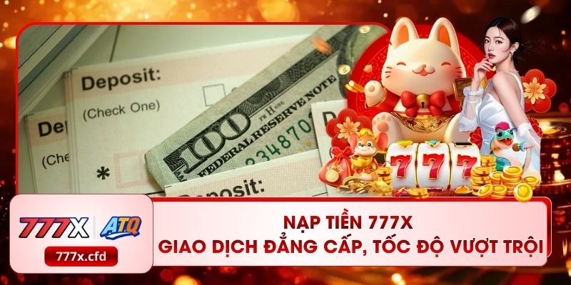 Nạp Tiền 777X - Giao Dịch Đẳng Cấp, Tốc Độ Vượt Trội