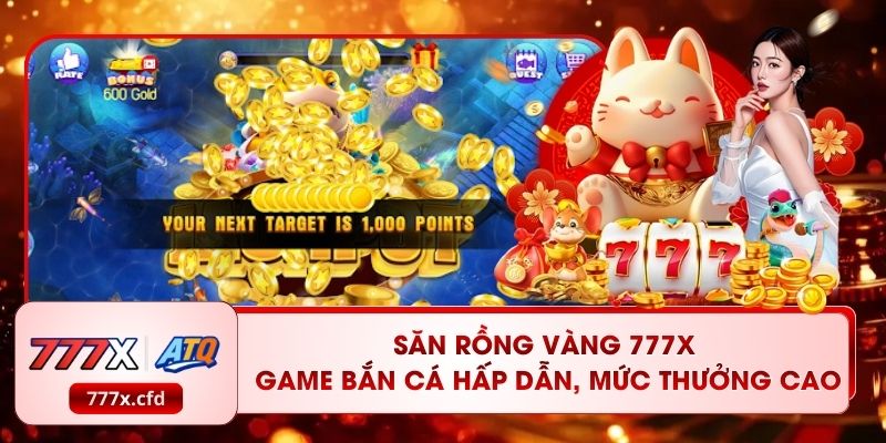 Săn Rồng Vàng 777X - Game Bắn Cá Hấp Dẫn, Mức Thưởng Cao