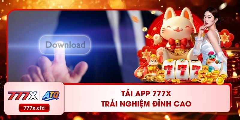 Tải App 777X - Trải Nghiệm Đỉnh Cao Chỉ Trong Vài Chạm!