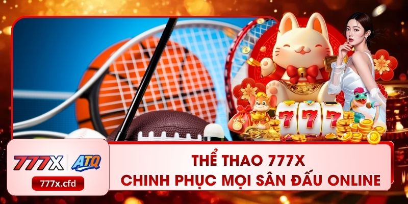 Thể Thao 777X | Chinh Phục Mọi Sân Đấu Online Đỉnh Cao